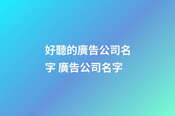 好聽的廣告公司名字 廣告公司名字-第1張-公司起名-玄機派